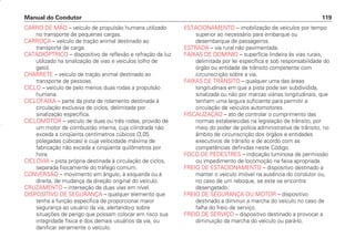 CARRO DE MÃO – veículo de propulsão humana utilizado
no transporte de pequenas cargas.
CARROÇA – veículo de tração animal destinado ao
transporte de carga.
CATADIÓPTRICO – dispositivo de reflexão e refração da luz
utilizado na sinalização de vias e veículos (olho de
gato).
CHARRETE – veículo de tração animal destinado ao
transporte de pessoas.
CICLO – veículo de pelo menos duas rodas a propulsão
humana.
CICLOFAIXA – parte da pista de rolamento destinada à
circulação exclusiva de ciclos, delimitada por
sinalização específica.
CICLOMOTOR – veículo de duas ou três rodas, provido de
um motor de combustão interna, cuja cilindrada não
exceda a cinqüenta centímetros cúbicos (3,05
polegadas cúbicas) e cuja velocidade máxima de
fabricação não exceda a cinqüenta quilômetros por
hora.
CICLOVIA – pista própria destinada à circulação de ciclos,
separada fisicamente do tráfego comum.
CONVERSÃO – movimento em ângulo, à esquerda ou à
direita, de mudança da direção original do veículo.
CRUZAMENTO – interseção de duas vias em nível.
DISPOSITIVO DE SEGURANÇA – qualquer elemento que
tenha a função específica de proporcionar maior
segurança ao usuário da via, alertando-o sobre
situações de perigo que possam colocar em risco sua
integridade física e dos demais usuários da via, ou
danificar seriamente o veículo.
ESTACIONAMENTO – imobilização de veículos por tempo
superior ao necessário para embarque ou
desembarque de passageiros.
ESTRADA – via rural não pavimentada.
FAIXAS DE DOMÍNIO – superfície lindeira às vias rurais,
delimitada por lei específica e sob responsabilidade do
órgão ou entidade de trânsito competente com
circunscrição sobre a via.
FAIXAS DE TRÂNSITO – qualquer uma das áreas
longitudinais em que a pista pode ser subdividida,
sinalizada ou não por marcas viárias longitudinais, que
tenham uma largura suficiente para permitir a
circulação de veículos automotores.
FISCALIZAÇÃO – ato de controlar o cumprimento das
normas estabelecidas na legislação de trânsito, por
meio do poder de polícia administrativa de trânsito, no
âmbito de circunscrição dos órgãos e entidades
executivos de trânsito e de acordo com as
competências definidas neste Código.
FOCO DE PEDESTRES – indicação luminosa de permissão
ou impedimento de locomoção na faixa apropriada.
FREIO DE ESTACIONAMENTO – dispositivo destinado a
manter o veículo imóvel na ausência do condutor ou,
no caso de um reboque, se este se encontra
desengatado.
FREIO DE SEGURANÇA OU MOTOR – dispositivo
destinado a diminuir a marcha do veículo no caso de
falha do freio de serviço.
FREIO DE SERVIÇO – dispositivo destinado a provocar a
diminuição da marcha do veículo ou pará-lo.
Manual do Condutor 119
CONDUTOR/CG125 Titan/2003/4ª 29.01.2003 11:36 Page 119
 