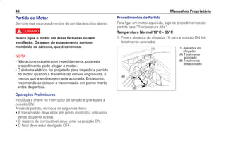 Procedimentos de Partida
Para ligar um motor aquecido, siga os procedimentos de
partida para “Temperatura Alta”.
Temperatura Normal 10°C – 35°C
1. Puxe a alavanca do afogador (1) para a posição ON (A)
(totalmente acionado).
Manual do Proprietário
40
Partida do Motor
Sempre siga os procedimentos de partida descritos abaixo.
c
Nunca ligue o motor em áreas fechadas ou sem
ventilação. Os gases do escapamento contêm
monóxido de carbono, que é venenoso.
NOTA
• Não acione o acelerador repetidamente, pois este
procedimento pode afogar o motor.
• O sistema elétrico foi projetado para impedir a partida
do motor quando a transmissão estiver engrenada, a
menos que a embreagem seja acionada. Entretanto,
recomenda-se colocar a transmissão em ponto morto
antes da partida.
Operações Preliminares
Introduza a chave no interruptor de ignição e gire-a para a
posição ON.
Antes da partida, verifique os seguintes itens:
• A transmissão deve estar em ponto morto (luz indicadora
verde do painel acesa).
• O registro de combustível deve estar na posição ON.
• O farol deve estar desligado OFF.
(1)
(A)
(B)
(1) Alavanca do
afogador
(A) Totalmente
acionado
(B) Totalmente
desacionado
D2203-MAN-0319/KSE/2003/16ª 29.01.2003 08:57 Page 40
 