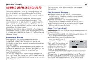 NORMAS GERAIS DE CIRCULAÇÃO
Detalhadas pelo novo Código de Trânsito Brasileiro em
mais de 40 artigos, as Normas Gerais de Circulação e
Conduta merecem atenção especial de todos os usuários
da via.
Algumas dessas normas poderão ser aplicadas com o
simples uso do bom-senso ou da boa educação. Entre
essas destacamos as que advertem os usuários quanto a
atos que possam constituir riscos ou obstáculos para o
trânsito de veículos, pessoas e animais, além de danos à
propriedade pública ou privada.
Entretanto, bom-senso apenas não será suficiente para o
restante das normas. A maior parte delas exige do usuário
o conhecimento da legislação específica e a disposição de
se pautar por ela.
Resumo das Normas
Nestas páginas, procuramos apresentar de forma
condensada um apanhado das principais normas de
circulação, agrupando-as segundo temas de interesse para
mais fácil fixação.
Seguir corretamente as novas determinações implica um
processo de reaprendizagem. No início a tarefa exigirá um
pouco de dedicação, mas com o tempo tudo fica
automatizado de novo.
Dê uma boa lida e procure memorizar o que lhe parecer
mais importante. Mas guarde este manual para referência
futura. Quando o assunto é trânsito, confiar só na memória
pode lhe custar caro.
Vamos começar pelas recomendações mais gerais e
obrigatórias:
São Deveres do Condutor:
• ter pleno domínio de seu veículo a todo momento,
dirigindo-o com atenção e cuidados indispensáveis à
segurança do trânsito;
• verificar a existência e as boas condições de
funcionamento dos equipamentos de uso obrigatório;
• certificar-se de que há combustível suficiente para a
cobertura do percurso desejado.
Quem Tem Preferência?
Atenção aqui. Em vias onde não haja sinalização específica
terá preferência:
• quem estiver transitando pela rodovia, quando apenas um
fluxo for proveniente de auto-estrada;
• quem estiver circulando uma rotatória; e
• quem vier pela direita do
condutor, nos demais casos.
Fácil, não? Mas lembre-se: em
vias com mais de uma pista,
os veículos mais lentos têm a
preferência de uso da faixa
direita. Já a faixa esquerda é
reservada para ultrapassagens e para os veículos de maior
velocidade.
Mas as regras de preferência não param por aí. Também
têm prioridade de deslocamento os veículos destinados a
socorro de incêndio e salvamento, os de polícia, os de
Manual do Condutor 93
CONDUTOR/CG125 Titan/2003/4ª 29.01.2003 11:36 Page 93
 