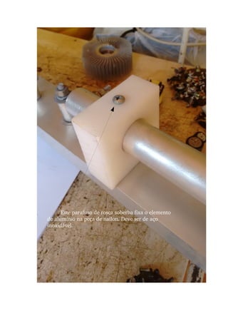 Este parafuso de rosca soberba fixa o elemento 
de alumínio na peça de nailon. Deve ser de aço 
inoxidável.
 