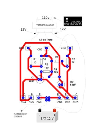 110v
BAT 12 V
- +
CUIDADO!
TEM 110 VOLTS!
Ao transistor
2N3055
12V 12V
N
TRANSFORMADOR
 
