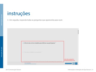 instruções
3 - Em seguida, responda todas as perguntas que aparecerão para você.
2014 Comunicação Doctum Informações e Instruções do Quiz Doctum | 9
informaçõesdoquizinstruçõesdoquiz
estas são as perguntas
que aparecerão pra você
 