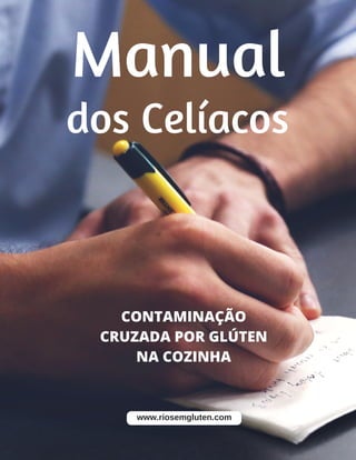 Manual
dos Celíacos
CONTAMINAÇÃO
CRUZADA POR GLÚTEN
NA COZINHA
www.riosemgluten.com
 