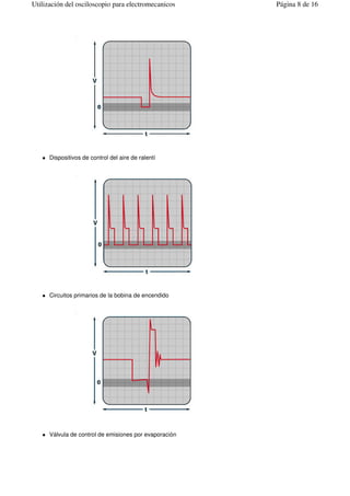 Dispositivos de control del aire de ralentí
Circuitos primarios de la bobina de encendido
Válvula de control de emisiones por evaporación
Página 8 de 16Utilización del osciloscopio para electromecanicos
 