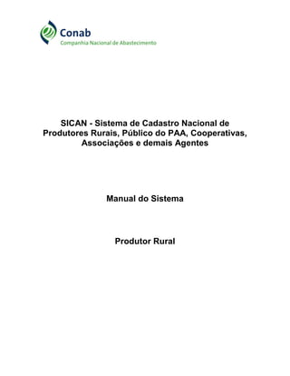 SICAN - Sistema de Cadastro Nacional de
Produtores Rurais, Público do PAA, Cooperativas,
Associações e demais Agentes
Manual do Sistema
Produtor Rural
 