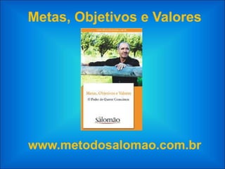 Metas, Objetivos e Valores




www.metodosalomao.com.br
 