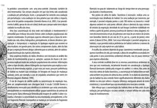 to periódico concomitante com uma área-controle (chamada também de
área-testemunha). São comuns situações em que não tenha sido considerada
a avaliação pré-perturbação. Assim, o pesquisador faz somente uma avaliação
pós-perturbação e uma avaliação em área próxima que não sofreu o impacto,
paraservirdepadrãocomparativo(Azevedo-Ramosetal.,2005).Esseprocedi-
mentoéválido,apesardenãoseroideal,desdequeopesqui-sadortomealguns
cuidadosnaescolhadasáreas.
Uma boa caracterização da área onde será realizado o monitoramento é
primordial para embasar discussões futuras sobre oscilações populacionais das
espécies monitoradas. Os principais aspectos relevantes para a fauna de verte-
bradossão:solo,relevo,hidrografiae,principalmente,osfatoresclimáticos (pre-
cipitação e temperatura) e vegetação. As tipologias vegetais que ocorrem na
árearesultam,emgrandeparte,dosoutroscomponentescitados,alémdofato
dequeavegetaçãoforneceabrigoealimentoparaosanimais,alémdesubstra-
toparalocomoçãodasespéciesarborícolas.
Uma seqüência histórica de dados climáticos será necessária na análise dos
dados do monitoramento, já que as variações sazonais de chuvas e de tem-
peraturaexplicammuitodasoscilaçõespopulacionaisdosanimais.Informações
sobreostiposdesolos,relevoehidrografiasãoimportantesparaexplicaraocor-
rência de determinadas espécies, já que estas por vezes, possuem preferências
de habitat ou mudam suas estratégias de forrageio em função de mudanças
sazonais, como, por exemplo, o caso de ungulados amazônicos que vivem em
florestasalagáveis(Bodmer,1990).
O uso de imagens de satélite auxilia na caracterização da vegetação mas,
deve ser complementada com checagem local. A escala 1:50.000 fornece o
detalhamento necessário para identificar os ambientes que serão amostrados,
principalmenteseomonitoramentoutilizar grupostaxonômicosdeanimaisde
menorporte.Outrainformaçãofornecidapelaimagemdesatéliteésobreota-
manho,oformatoeaconectividadedaáreamonitorada,principalmente,sefor
um fragmento florestal. Acompanhar as mudanças no tamanho do fragmento
florestalenograude isolamentoao longodo tempodeveserumapreocupa-
çãoduranteomonitoramento.
Nos pontos de coleta de dados faunísticos é necessário realizar uma ca-
racterização mais detalhada do habitat. Em uma avaliação por transectos, por
exemplo, é possível estipular pontos a cada 100 metros no transecto e medir
algumas variáveis em cada ponto: altitude; altura e abertura da copa; número
deestratosdavegetação;densidadedosub-bosque(conformevisibilidadeem
metrosapartirdoponto);presença/ausênciadeclareiraseáreasalagáveis;nú-
merodeárvoresmortasempé,depalmeirascommaisdeummetroedeárvores
com bromélias (dentro de um raio de 25 m, por ex., a partir do ponto); entre
outros(Calouro&Pires,2004).Comessasinformaçõesépossívelcategorizaros
habitats,oquepermitiráindicarpreferênciasdehabitatconformeonúmerode
observaçõesdecadaespécieemcadahabitat.
Aescolhadasvariáveisdependedogrupo taxonômicomonitorado:parape-
quenosmamíferosdesolo,porexemplo,aalturadeserrapilheiraacumuladaem
cada ponto é uma característica ambiental relevante, mas de pouco interesse
paraespéciesarborícolas.
A área-controle escolhida deve ter as mesmas características ambientais da
área que será monitorada, inicialmente levando em consideração a tipologia
florestal dominante (obtida pela imagem de satélite) e o relevo. Mas antes do
iníciodascoletasdedadosfaunísticos,acaracterizaçãodohabitatdeveserreali-
zadatambémnospontosdecoletadaárea-controle.Seosdadosdacaracteriza-
ção do habitat da área-controle forem significativamente diferentes dos dados
obtidos na área que sofrerá o impacto (diferença averiguada através de testes
estatísticos),éaconselhávelquesejaencontradaumanovaárea-controle.
Vale reforçar que a caracterização dos habitats deve ser feita antes da per-
turbação, pós-perturbação e na área-controle, e sempre refeitas em cada nova
etapadomonitoramento.
EscoladaFlorestaRobervalCardoso–Acre
196
ManualdoTécnicoFlorestal
197
 