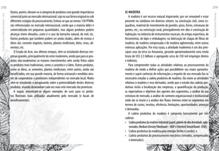 Outros,porém,elevam-seàcategoriadeprodutoscomgrandeimportância
comercialjuntoaomercadointernacional,sejanasuaformaoriginalousob
diferentesestágiosdeprocessamento.Estima-sequeaomenos150PFNMs
são referenciados no mercado internacional, sendo que a maioria deles é
comercializada em pequenas quantidades, mas alguns produtos podem
alcançar níveis elevados, como é o caso da borracha natural, do mel, etc.
Outros produtos que também podem ser ainda citados, além de resinas e
óleos são: corantes vegetais, taninos, plantas medicinais, látex, ceras, ali-
mentos, etc.
O Estado do Acre, nos últimos tempos, vêm-se instalando diversas em-
presasgrandes,principalmentedosetormadeireiro,sendoqueparaospro-
dutos não-madeireiros os maiores investimentos vêm sendo feitos sobre
os produtos mais tradicionais, como a castanha e o látex. Outros produtos,
como os óleos, as sementes, plantas medicinais, entre outros, ainda são
beneficiados, em sua grande maioria, de forma artesanal e vendidos atra-
vés de cooperativas e produtores independentes no mercado local. Muito
vêm-se estudando e pesquisando sobre a potencialidade destes diversos
produtos, visando desenvolver cada vez mais este mercado tão promissor.
A seguir, encontram-se alguns exemplos de usos para os produ-
tos florestais mais utilizados atualmente pelo mercado (e locais de
beneficiamento):
A) Madeira
A madeira é um recurso natural importante, por ser renovável e estar
presente no cotidiano em diversos setores: na construção civil, como es-
quadrias, material de revestimento de paredes, pisos, forros, estruturas de
pontes, etc.; na construção rural, principalmente em silos e construção de
habitação;naindústriadeinstrumentosmusicais,deartigosesportivos,de
ferramentas, de lápis e embalagens; na fabricação de chapas de fibras de
madeira, de madeira compensada e de madeira aglomerada, entre outras
extensas aplicações. Por esta razao, a atividade madeireira é um dos prin-
cipais usos da terra na Amazonia, gerando aproximadamente uma renda
bruta de US$ 2,5 bilhoes e agregando cerca de 350 mil empregos diretos
e indiretos.
Para compreender todas as atividades relativas ao processamento da
madeira de modo a definir ações que possibilitem seu maior aproveita-
mento e suprir carências de informações a respeito do seu mercado faz-se
necessário estudar a cadeia produtiva de madeira. Ela reúne as atividades
relativas à madeira e seus derivados, sendo que o estudo das cadeias pro-
dutivas inclui a localização das empresas, a quantificação da produção,
as expectativas e objetivos dos agentes dos segmentos, a análise da sua
estrutura de mercado, a análise do contexto organizacional e institucional
onde ela se insere e a análise dos fluxos internos entre os segmentos em
termos de custos, receitas, eficiência, limitações, oportunidades, ameaças
e demandas.
A cadeia produtiva da madeira é composta basicamente por três
cadeias:
•	 Cadeiaprodutivadamadeiraindustrial(papel,painéisdealtadensidade,aglo-
merados,MediumDensityFibreboard–MDFeOrientedStrandBoard-OSB);
•	 Cadeia produtiva da madeira para energia (lenha e carvão); e
•	 Cadeia produtiva do processamento mecânico (serrados, compensados
e laminados).
EscoladaFlorestaRobervalCardoso–Acre
218
ManualdoTécnicoFlorestal
219
 