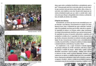dança, quem serão os verdadeiros beneficiários e, principalmente, quem a
quer”.Aeducaçãopodeexistirlivreeentretodos,podeserumadasmanei-
ras que as pessoas criam para tornar comum saberes, idéias, crenças, etc.,
como bem, como trabalho ou como vida. Ela pode existir imposta por um
sistema centralizado de poder, que usa o saber e o controle sobre o saber
como armas que reforçam a desigualdade entre os homens, na divisão dos
bens, do trabalho, dos direitos e dos símbolos.
O Papel de uma Liderança
Inevitavelmente, um técnico que atua em uma comunidade passa a ser
um educador e uma liderança, necessariamente em conjunto com outras
lideranças locais. Assim, é impreterível que sejam conhecidas e internali-
zadas certas qualidades necessárias para um líder, sendo elas as seguintes:
(a) capacidade de conhecer o ser humano, avaliar e julgar corretamente
seuestagiodedesenvolvimento,identificaroqueapessoaestáprecisando;
(b) capacidade de ensinar, de transmitir conhecimento e experiência, de
acompanhar na medida certa; (c) capacidade de motivar, de passar ener-
gia,desafios,entusiasmo;desenvolverumambientemotivador,espíritode
equipe. Ou seja, é uma pessoa que se destaca e que a comunidade procura
e acredita, buscando facilitar a resolução de problemas de forma conjunta
e, fundamentalmente, sendo liderança“nas pedras e flores”.
Em complementar a isto, a seguir encontram-se descritos algumas
das principais atribuições de um líder comunitário, sendo elas as seguin-
tes: organizar o trabalho das pessoas - dividir tarefas e ajudar a superar
dificuldade; conscientizar e reunir as pessoas - mobilizar, ouvir e discutir
os interesses de todos, manter as pessoas informadas, incentivar a ação
conjunta por um objetivo só, trabalhar sempre junto com a comunidade e
buscar conjuntamente alternativas e novos rumos; incentivar as pessoas a
se organizar e fortalecer - mostrar o sentido da necessidade de organizar a
comunidade através de uma associação ou cooperativa e trabalhar o senti-Organização Comunitária - Cachoeira
Organização Comunitária – Porto Dias
EscoladaFlorestaRobervalCardoso–Acre
38
ManualdoTécnicoFlorestal
39
 