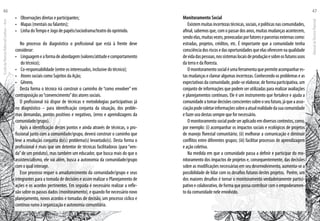 •	 Observações diretas e participantes;
•	 Mapas (mentais ou falantes);
•	 Linha doTempo e Jogo de papéis/sociodrama/teatro do oprimido.
No processo do diagnóstico o profissional que está à frente deve
considerar:
•	 Linguagemeaformadeabordagem(valores/atitudeecomportamento
do técnico);
•	 Co-responsabilidade (entre os interessados, inclusive do técnico);
•	 Atores sociais como Sujeitos da Ação;
•	 Gênero.
Desta forma o técnico irá construir o caminho de “como envolver” em
contraposição ao“convencimento”dos atores sociais.
O profissional irá dispor de técnicas e metodologias participativas já
no diagnóstico – para identificação conjunta da situação, dos proble-
mas demandas, pontos positivos e negativos, (erros e aprendizagens da
comunidade/grupo).
Após a identificação destes pontos e ainda através de técnicas, o pro-
fissional junto com a comunidade/grupo, deverá construir o caminho que
leve a resolução conjunta do(s) problema(s) levantado(s). Desta forma o
profissional é mais que um detentor de técnicas facilitadoras (para “ven-
da”de um produto), mas também um educador, que busca mais do que o
assistencialismo, ele vai além, busca a autonomia da comunidade/grupo
com o qual interage.
Esse processo requer o amadurecimento da comunidade/grupo e seus
integrantes para a tomada de decisões e assim realizar o Planejamento de
ações e os acordos pertinentes. Em seguida é necessário realizar a refle-
xão sobre os passos dados (monitoramento), e quando for necessário novo
planejamento, novos acordos e tomadas de decisão, um processo cíclico e
contínuo rumo à organização e autonomia comunitária.
Monitoramento Social
Existemmuitasincertezastécnicas,sociais,epolíticasnascomunidades,
afinal, sabemos que, com o passar dos anos, muitas mudanças acontecem,
sendoelas,muitasvezes,provocadasporfatoreseparceriasexternascomo:
estradas, projetos, créditos, etc. É importante que a comunidade tenha
consciênciadosriscosedasoportunidadesqueelasoferecemnaqualidade
devidadaspessoas,nossistemaslocaisdeproduçãoesobreosfuturosusos
da terra e da floresta.
Omonitoramentosocialéumaferramentaquepermiteacompanhares-
tas mudanças e clarear algumas incertezas. Conhecendo os problemas e as
expectativas da comunidade, pode-se elaborar, de forma participativa, um
conjunto de informações que podem ser utilizadas para realizar avaliações
e planejamentos contínuos. Ele é um instrumento que fortalece e ajuda a
comunidadeatomardecisõesconscientessobreoseufuturo,jáqueaasso-
ciaçãopodecoletarinformaçõessobreaatualrealidadedasuacomunidade
e fazer uso destas sempre que for necessário.
Omonitoramentosocialpodeseraplicadoemdiversoscontextos,como,
por exemplo: (i) acompanhar os impactos sociais e ecológicos de projetos
de manejo florestal comunitário; (ii) melhorar a comunicação e diminuir
conflitos entre diferentes grupos; (iii) facilitar processos de aprendizagem
e ação coletiva.
Na medida em que a comunidade passa a definir e participar do mo-
nitoramento dos impactos de projetos e, consequentemente, das decisões
sobre as modificações necessárias em seu desenvolvimento, aumenta-se a
possibilidade de lidar com os desafios futuros destes projetos. Porém, um
dos maiores desafios é tornar o monitoramento verdadeiramente partici-
pativo e colaborativo, de forma que possa contribuir com o empoderamen-
to da comunidade nele envolvido.
EscoladaFlorestaRobervalCardoso–Acre
46
ManualdoTécnicoFlorestal
47
 
