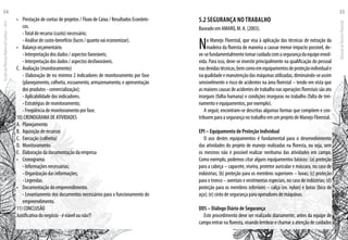 •	 Prestação de contas de projetos / Fluxo de Caixa / Resultados Econômi-
cos.
	 -Total de recurso (custo) necessário;
	 - Análise de custo-benefício (lucro / quanto vai economizar).
•	 Balanço orçamentário.
	 - Interpretação dos dados / aspectos favoráveis;
	 - Interpretação dos dados / aspectos desfavoráveis.
C.	 Avaliação (monitoramento)
	 - Elaboração de no mínimo 2 indicadores de monitoramento por fase
(planejamento, colheita, escoamento, armazenamento, e apresentação
dos produtos - comercialização);
	 - Aplicabilidade dos indicadores.
	 - Estratégias de monitoramento;
	 - Freqüência de monitoramento por fase.
10) CRONOGRAMA DE ATIVIDADES
A.	 Planejamento
B.	 Aquisição de recursos
C.	 Execução (colheita)
D.	 Monitoramento
E.	 Elaboração da documentação da empresa
•	 Cronograma.
	 - Informações necessárias;
	 - Organização das informações;
	 - Legendas.
•	 Documentação do empreendimento.
	 - Levantamento dos documentos necessários para o funcionamento do
empreendimento.
11) CONCLUSÃO
Justificativa do negócio - é viável ou não?!
5.2 SEGURANÇA NO TRABALHO
Baseado em AMARO, M. A. (2003).
No Manejo Florestal, que visa à aplicação das técnicas de extração da
madeira da floresta de maneira a causar menor impacto possível, de-
ve-sefundamentalmentetomarcuidadocomasegurançadaequipeenvol-
vida. Para isso, deve-se investir principalmente na qualificação do pessoal
nasdevidastécnicas,bemcomoemequipamentosdeproteçãoindividuale
naqualidadeemanutençãodasmáquinasutilizadas,diminuindo-seassim
sensivelmente o risco de acidentes na área florestal – tendo em vista que
asmaiorescausasdeacidentesdetrabalhonasoperaçõesflorestaissãoato
inseguro (falha humana) e condições inseguras no trabalho (falta de trei-
namento e equipamentos, por exemplo).
A seguir, encontram-se descritas algumas formas que compõem e con-
tribuem para a segurança no trabalho em um projeto de Manejo Florestal.
EPI – Equipamento de Proteção Individual
O uso destes equipamentos é fundamental para o desenvolvimento
das atividades do projeto de manejo realizadas na floresta, ou seja, sem
os mesmos não é possível realizar nenhuma das atividades em campo.
Como exemplo, podemos citar alguns equipamentos básicos: (a) proteção
para a cabeça – capacete, viseira, protetor auricular e máscara, no caso de
indústrias; (b) proteção para os membros superiores – luvas; (c) proteção
para o tronco – aventais e vestimentas especiais, no caso de indústrias; (d)
proteção para os membros inferiores – calça (ex. nylon) e botas (bico de
aço); (e) cinto de segurança para operadores de máquinas.
DDS – Diálogo Diário de Segurança
Este procedimento deve ser realizado diariamente, antes da equipe de
campo entrar na floresta, visando lembrar e chamar a atenção de cuidados
EscoladaFlorestaRobervalCardoso–Acre
54
ManualdoTécnicoFlorestal
55
 