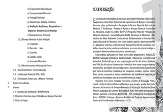 1		 m)Tratamentos Silviculturais
		 n) Enriquecimento Florestal
		 o) Proteção Florestal
		 p) Manutenção da Infra-estrutura
		 q) Avaliação dos Danos, Desperdícios e
		 Impactos Ambientais do Manejo
		 r) Monitoramento Florestal
		 5.3.2 Manejo Florestal de Uso Múltiplo
			 a) Legislação
			 b) Borracha / Látex
			 c) Castanha
			 d) Copaíba (óleo)
			 e) Sementes Florestais
		 5.3.3 Monitoramento e Manejo de Fauna
	 5.4	 Beneficiamento e Comercialização
	 5.5	 Certificação Florestal (FSC e ACS)
	 5.6	 Orientações Gerais para o Manejo Florestal
6	 Fontes Consultadas
7	 Anexos
	 7.1 Contatos das Instituições de Referência
	 7.2 Espécies Florestais mais Utilizadas no Manejo Florestal
	 7.3 Lista de Siglas
APRESENTAÇÃO
EstemanualéumprodutodaexecuçãodoProjetoProManejo1046/02/04,
que teve como título“Conversão de experiências de Manejo Florestal no
Acre em saber profissional na formação do Técnico Florestal da Escola da
Floresta”. O ProManejo - Projeto de Apoio ao Manejo Florestal Sustentável
na Amazônia, criado no âmbito do PPG7 (Programa Piloto de Proteção das
Florestas Tropicais) e executado pelo IBAMA (Diretoria de Florestas) e Mi-
nistério do Meio Ambiente (Secretaria de Biodiversidade e Florestas/Pro-
gramaNacionaldeFlorestas),temcomoobjetivoapoiarodesenvolvimento
eaadoçãodesistemassustentáveisdeManejoFlorestalnaAmazônia,com
ênfasenaextraçãodeprodutosmadeireiros,pormeiodeaçõesestratégicas
e projetos demonstrativos (iniciativas promissoras).
Este projeto, aprovado em 2005, teve como proponente a FUNDAÇÃO
BIOMA (Fundação Instituto de Biodiversidade e Manejo de Ecossistema da
Amazônia Ocidental) que é uma organização sem fins lucrativos, fundada
em1998,localizadanaUniversidadeFederaldoAcreequetemporobjetivo
desenvolver atividades relacionadas com o desenvolvimento sustentável,
por meio do incentivo à realização de pesquisas, estudos, eventos cientí-
ficos, cursos, concursos e outras modalidades do trabalho de capacitação,
científico e tecnológico para o desenvolvimento da região.
O projeto teve como entidade executora o Centro de Educação Profis-
sional Escola da Floresta Roberval Cardoso, que compõe a rede de escolas
técnicas do Instituto de Desenvolvimento da Educação Profissional Dom
Moacyr, autarquia do Governo do Estado do Acre.Teve como principais en-
tidades parceiras a Secretaria de Floresta – SEF, Fundação deTecnologia do
Acre – FUNTAC, Embrapa - Empresa Brasileira de Pesquisa Agropecuária e
Centro dosTrabalhadores da Amazônia – CTA.
ManualdoTécnicoFlorestal
11
 