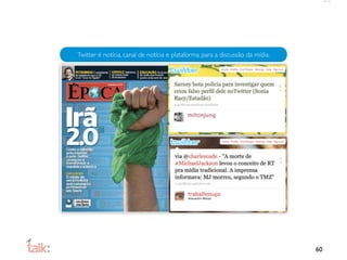 Twitter é notícia, canal de notícia e plataforma para a discussão da mídia.




                                                                              60
 