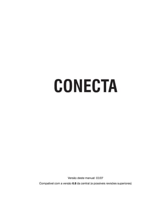 CONECTA
Versão deste manual: 03/07
Compatível com a versão 6.8 da central (e possíveis revisões superiores)
 