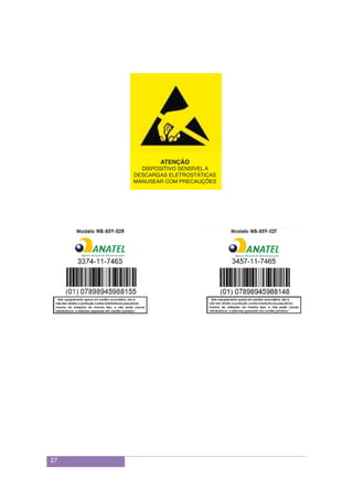 27
 
 
 
 
 
 
 
ATENÇÃO
DISPOSITIVO SENSÍVEL A
DESCARGAS ELETROSTÁTICAS
MANUSEAR COM PRECAUÇÕES
 