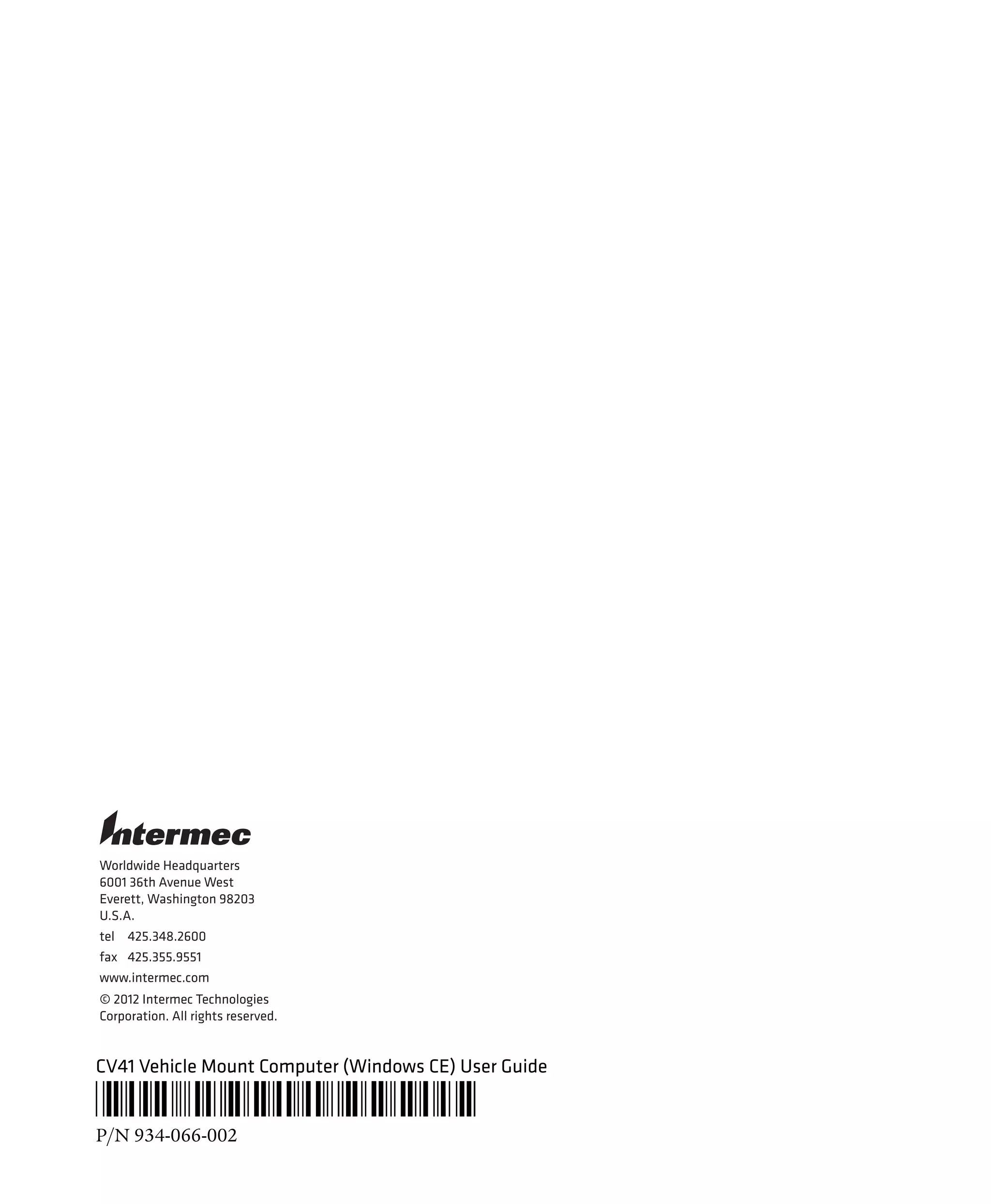 Worldwide Headquarters
6001 36th Avenue West
Everett, Washington 98203
U.S.A.
tel 425.348.2600
fax 425.355.9551
www.intermec.com
© 2012 Intermec Technologies
Corporation. All rights reserved.
CV41 Vehicle Mount Computer (Windows CE) User Guide
*934-066-002*
P/N 934-066-002
 