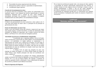 • Necessidade de postura organizacional não rotineira;
• Planejamento analítico especial e capacidade de implementação;
• Considerações legais especiais.
Conceito de Gerenciamento de crises:
É o processo eficaz de se identificar, obter e aplicar, de conformidade com a
legislação vigente e com emprego das técnicas especializadas os recursos
estratégicos adequados para a solução da crise, sejam medidas de
antecipação, prevenção e/ou resolução, a fim de assegurar o completo
restabelecimento da ordem pública e da normalidade da situação.
Objetivos do Gerenciamento de Crises:
O objetivo do gerenciamento de crises é preservar a vida e aplicar a lei. A
vida como bem jurídico de maior valor é o principal alvo de proteção no
gerenciamento de crises.
Fontes de Informações em uma Crise:
Sendo a crise uma situação crucial não rotineira e imprevisível que requer
uma atuação urgente e aceitável da Polícia, as fontes de informações serão
resultados do trabalho do negociador, que é função exclusiva da Polícia
Militar e da Polícia Civil, e dos setores de inteligência policial.
Autoridades que devem ser imediatamente comunicadas:
Considerando que a segurança pública é dever do Estado,
sendo exercida para a preservação da ordem pública e da incolumidade das
pessoas e do patrimônio, os órgãos policiais se estruturaram e se
especializaram de acordo com a natureza da ocorrência. No que tange ao
gerenciamento de crise no Estado de São Paulo, a Polícia Civil e a Polícia
Militar atuam de maneira integrada; no entanto, cada uma tem seu grupo
especializado em casos de ocorrência de situação crucial que exige uma
resposta rápida e aceitável.
A Polícia Civil irá atuar nas situações de crise com
emprego de Grupos de Resgate. Já a Polícia Militar dispõe de Grupos de
Ações Táticas, cujas funções principais são atuar em ocorrências com
reféns e explosivos.
O acionamento de qualquer dos Grupos especializados
sempre se dá através da Central de Operações, no caso da Polícia Civil pelo
telefone 197 e no caso da Polícia Militar 190. Quando o atendente da
central de operações recebe a informação e toma conhecimento da natureza
da ocorrência, já adotará as providências necessárias.
Plano de Segurança da Empresa:
24
Por se tratar de ocorrências de grande vulto, com ameaça de vidas, urgência
e necessidade de atuação especializada organizacional não rotineira, as
medidas internas em uma empresa devem se restringir a manter a calma e
acionar imediatamente a Polícia a fim de que sejam adotadas as
providências adequadas e aceitáveis por parte do grupo especializado.
O profissional de segurança privada deve se conscientizar que qualquer
decisão precipitada e inadequada pode resultar em prejuízos irreparáveis e
irreversíveis.
Lembre-se!
“Escreveu, assinou , virou documento!”.
23
 