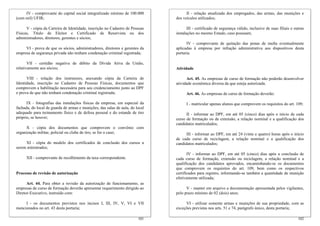IV - comprovante do capital social integralizado mínimo de 100.000
(cem mil) UFIR;
V - cópia da Carteira de Identidade, inscrição no Cadastro de Pessoas
Físicas, Título de Eleitor e Certificado de Reservista ou dos
administradores, diretores, gerentes e sócios;
VI - prova de que os sócios, administradores, diretores e gerentes da
empresa de segurança privada não tenham condenação criminal registrada;
VII - certidão negativa de débito da Dívida Ativa da União,
relativamente aos sócios;
VIII - relação dos instrutores, anexando cópia da Carteira de
Identidade, inscrição no Cadastro de Pessoas Físicas, documentos que
comprovem a habilitação necessária para seu credenciamento junto ao DPF
e prova de que não tenham condenação criminal registrada;
IX - fotografias das instalações físicas da empresa, em especial da
fachada, do local de guarda de armas e munições, das salas de aula, do local
adequado para treinamento físico e de defesa pessoal e do estande de tiro
próprio, se houver;
X - cópia dos documentos que comprovem o convênio com
organização militar, policial ou clube de tiro, se for o caso;
XI - cópia do modelo dos certificados de conclusão dos cursos a
serem ministrados;
XII - comprovante de recolhimento da taxa correspondente.
Processo de revisão de autorização
Art. 44. Para obter a revisão da autorização de funcionamento, as
empresas de curso de formação deverão apresentar requerimento dirigido ao
Diretor-Executivo, instruído com:
I - os documentos previstos nos incisos I, III, IV, V, VI e VII
mencionados no art. 43 desta portaria;
102
II - relação atualizada dos empregados, das armas, das munições e
dos veículos utilizados;
III - certificado de segurança válido, inclusive de suas filiais e outras
instalações no mesmo Estado, caso possuam;
IV - comprovante de quitação das penas de multa eventualmente
aplicadas à empresa por infração administrativa aos dispositivos desta
portaria.
Atividade
Art. 45. As empresas de curso de formação não poderão desenvolver
atividade econômica diversa da que esteja autorizada.
Art. 46. As empresas de curso de formação deverão:
I - matricular apenas alunos que comprovem os requisitos do art. 109;
II - informar ao DPF, em até 05 (cinco) dias após o início de cada
curso de formação ou de extensão, a relação nominal e a qualificação dos
candidatos matriculados;
III - informar ao DPF, em até 24 (vinte e quatro) horas após o início
de cada curso de reciclagem, a relação nominal e a qualificação dos
candidatos matriculados;
IV - informar ao DPF, em até 05 (cinco) dias após a conclusão de
cada curso de formação, extensão ou reciclagem, a relação nominal e a
qualificação dos candidatos aprovados, encaminhando-se os documentos
que comprovem os requisitos do art. 109, bem como os respectivos
certificados para registro, informando-se também a quantidade de munição
efetivamente utilizada;
V - manter em arquivo a documentação apresentada pelos vigilantes,
pelo prazo mínimo de 02 (dois) anos;
VI - utilizar somente armas e munições de sua propriedade, com as
exceções previstas nos arts. 51 e 74, parágrafo único, desta portaria;
101
 