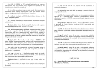Art. 141. A DELESP ou CV realizará fiscalizações nas empresas
especializadas, nas que possuem serviço orgânico de segurança e nos
estabelecimentos financeiros, iniciando-se:
I - de ofício, a qualquer tempo ou por ocasião dos requerimentos
apresentados pelas empresas especializadas, pelas que possuem serviço
orgânico de segurança ou pelos estabelecimentos financeiros;
II - mediante solicitação da CGCSP, das entidades de classe ou dos
órgãos de segurança pública;
III - mediante representação, havendo suspeita da prática de infrações
administrativas.
Parágrafo único. Para os fins deste capítulo, observar-se-ão os prazos
prescricionais previstos na Lei nº. 9.873, de 23/11/1999.
Art. 142. Constatada a prática de infração administrativa, a DELESP ou
CV lavrará o respectivo Auto de Constatação de Infração e Notificação
contendo data, hora, local e descrição do fato, qualificação dos vigilantes e
outras circunstâncias relevantes, indicando o dispositivo normativo infringido,
ressaltando-se que em caso de concurso material de infrações será lavrado um
ACI para cada infração constatada.
Parágrafo único. Para fins de prova da infração, a DELESP ou CV
poderá arrecadar os materiais utilizados, inclusive armas, munições e coletes à
prova de balas, realizar fotografias, tomar depoimentos de testemunhas ou
vigilantes, assim como realizar outras diligências que se fizerem necessárias.
Art. 143. O Auto de Constatação de Infração e Notificação iniciará o
processo administrativo punitivo, em que serão assegurados ao autuado a
ampla defesa e o contraditório.
Art. 144. A DELESP ou CV notificará o autuado através da entrega,
mediante recibo, de uma via do auto lavrado, concedendo o prazo de 10 (dez)
dias, ininterruptos, para a apresentação de defesa escrita.
Parágrafo único. A notificação de que trata o caput poderá ser
realizada:
I - por meio da ciência, no próprio auto, de qualquer sócio ou empregado
da autuada;
148
II - pelo envio de cópia do auto, mediante aviso de recebimento, ao
endereço da autuada; ou
III - por qualquer outro meio hábil, que assegure a certeza da ciência do
ato por parte da autuada.
Art. 145. Após o prazo da defesa, com ou sem a sua apresentação, a
DELESP ou CV elaborará parecer conclusivo e encaminhará o processo
administrativo punitivo à CGCSP, propondo a aplicação da pena ou o seu
arquivamento.
Parágrafo único. A CGCSP enviará o processo administrativo punitivo
à apreciação do Diretor-Executivo, ouvida a CCASP, cuja decisão será
publicada no D.O.U.
Art. 146. Da decisão do Diretor-Executivo caberá recurso ao Diretor-
Geral no prazo de 10 (dez) dias, contados da publicação da portaria punitiva no
D.O.U.
Parágrafo único. O recurso de que trata o caput somente terá efeito
suspensivo quando se tratar de aplicação das penas de proibição temporária de
funcionamento, cancelamento da autorização de funcionamento ou interdição
de estabelecimento financeiro.
Art. 147. Da decisão do Diretor-Geral caberá recurso ao Ministro da
Justiça no prazo de 10 (dez) dias, contados da sua publicação no D.O.U.
Parágrafo único. O recurso de que trata o caput somente terá efeito
suspensivo quando se tratar de aplicação das penas de proibição temporária de
funcionamento, cancelamento da autorização de funcionamento ou interdição
de estabelecimento financeiro.
CAPÍTULO XIII
DA EXECUÇÃO NÃO AUTORIZADA DAS ATIVIDADES DE
SEGURANÇA PRIVADA
147
 