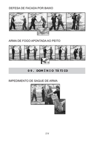 114
ARMA DE FOGO APONTADA AO PEITO
DEFESA DE FACADA POR BAIXO
0 9 . DOM Í N I O TÁ TI CO
IMPEDIMENTO DE SAQUE DE ARMA
 