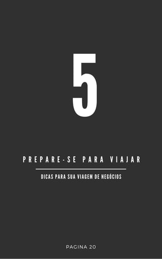 5
P R E P A R E - S E P A R A V I A J A R
D I C A S P A R A S U A V I A G E M D E N E G Ó C I O S
PAGINA 20
 