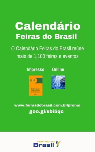 Feiras do Brasil
O Calendário Feiras do Brasil reúne
mais de 1.100 feiras e eventos
www.feirasdobrasil.com.br/promo
goo.gl/sbi5qc 
Calendário
Impresso       Online 
 