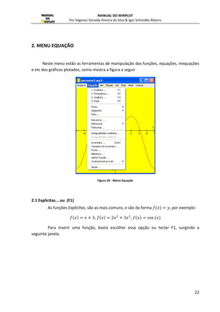 MANUAL DO WINPLOT 
Por Sógenes Geraldo Pereira da Silva  Igor Schmidke Ribeiro 
21 
data: data do arquivo; 
e-mail: correio eletrônico do autor; 
homepage: endereço do sito na internet do autor. 
Figura 18 - Alteração da senha e do autor 
Note que se o arquivo está com alguma proteção, aparecerá na janela do Windows, 
no canto superior esquerdo, o nome do arquivo acompanhado do sinal +. 
1.12 Autor 
Esta opção será ativada se autor do arquivo protegido incluiu informações, seus 
contado dessa opção e marcar a opção caderno, como mostra a figura a seguir. 
Figura 19 - Informação do autor 
1.13 Ajuda 
Esta opção abrirá uma janela com um texto que ajudará em relação ás opções do 
menu no qual está se trabalhando. 
 