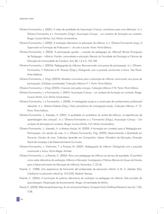 MANUAL DQP




Oliveira-Formosinho, J. (2001). A visão de qualidade da Associação Criança: contributos para uma definição. In J.
       Oliveira-Formosinho e J. Formosinho (Orgs.), Associação Criança – um contexto de formação em contexto.
       Braga: Livraria Minho. Col. Minho Universitária.
Oliveira-Formosinho, J. (2002). A avaliação alternativa na educação de infância. In J. Oliveira-Formosinho (org.), A
       Supervisão na Formação de Professores I – da sala à escola. Porto: Porto Editora.
Oliveira-Formosinho, J. (2004). A participação guiada – coração da pedagogia da infância? Revista Portuguesa
       de Pedagogia – Infância: Família, comunidade e educação (Revista da Faculdade de Psicologia e Ciências de
       Educação da Universidade de Coimbra). Ano 38, 1,2 e 3, 145-158.
Oliveira-Formosinho, J. (2007a). Pedagogia(s) da infância: Reconstruindo uma praxis de participação. In J. Oliveira-
       Formosinho, T. Kishimoto e M. Pinazza (Orgs.), Dialogando com o passado construindo o futuro. São Paulo:
       Artes Médicas.
Oliveira-Formosinho, J. (Org.) (2007b). Modelos curriculares para a educação de infância: construindo uma praxis de
       participação. (3 Edição actualizada). Colecção Infância nº 1. Porto: Porto Editora.
Oliveira-Formosinho, J. (Org.) (2007c). A escola vista pelas crianças. Colecção Infância nº12. Porto: Porto Editora.
Oliveira-Formosinho, J. e Formosinho, J. (2001). Associação Criança – um contexto de formação em contexto. Braga:
       Livraria Minho. Col. Minho Universitária.
Oliveira-Formosinho, J. e Formosinho, J. (2008). A investigação-acção e a construção de conhecimento profissional
       relevante. In L. Máximo-Esteves (Org.), Visão panorâmica da investigação-acção. Colecção Infância, nº 13.
       Porto: Porto Editora.
Oliveira-Formosinho, J., Azevedo, A. (2001). A qualidade no quotidiano do jardim-de-infância: as experiências de
       aprendizagem das crianças”. In J. Oliveira-Formosinho e J. Formosinho (Orgs.), Associação Criança – Um
       contexto de formação em contexto. Braga: Livraria Minho. Col. Minho Universitária.
Oliveira-Formosinho, J., Azevedo, A. e Mateus-Araújo, M. (2009). A formação em contexto para a Pedagogia-em-
       Participação: Um estudo de caso. In J. Oliveira-Formosinho, Org. (2009), Desenvolvendo a Qualidade em
       Parcerias: Estudos de caso. Colecção Aprender em Companhia. Lisboa: Ministério da Educação, Direcção
       Geral da Inovação e de Desenvolvimento Curricular.
Oliveira-Formosinho, J., Kishimoto, T. e Pinazza, M. (2007). Pedagogia(s) da infância: Dialogando com o passado
       construindo o futuro. Porto Alegre: Artmed.
Oliveira-Formosinho, J., e Parente, C. (2005). Para uma pedagogia da infância ao serviço da equidade: O portfolio
       como visão alternativa da avaliação, Infância e Educação: Investigação e Práticas (Revista do Grupo de Estudos
       para o Desenvolvimento da Educação de Infância), Novembro, 7, 22-46.
Parente, C. (1988). Una experiencia de formación del profesorado de educación infantil. In M. A. Zabalza (Ed.),
       Calidad en la educación infantil (p. 213-233). Madrid: Narcea.
Parente, C. (2004). A construção de práticas alternativas de avaliação na pedagogia da infância: Sete jornadas de
       aprendizagem. Dissertação de doutoramento. Braga: Universidade do Minho.
Pascal, C. (2003). Effective early learning: An act of practical theory. European Early Childhood Research Journal, 11(2),
       7-28.


28
 