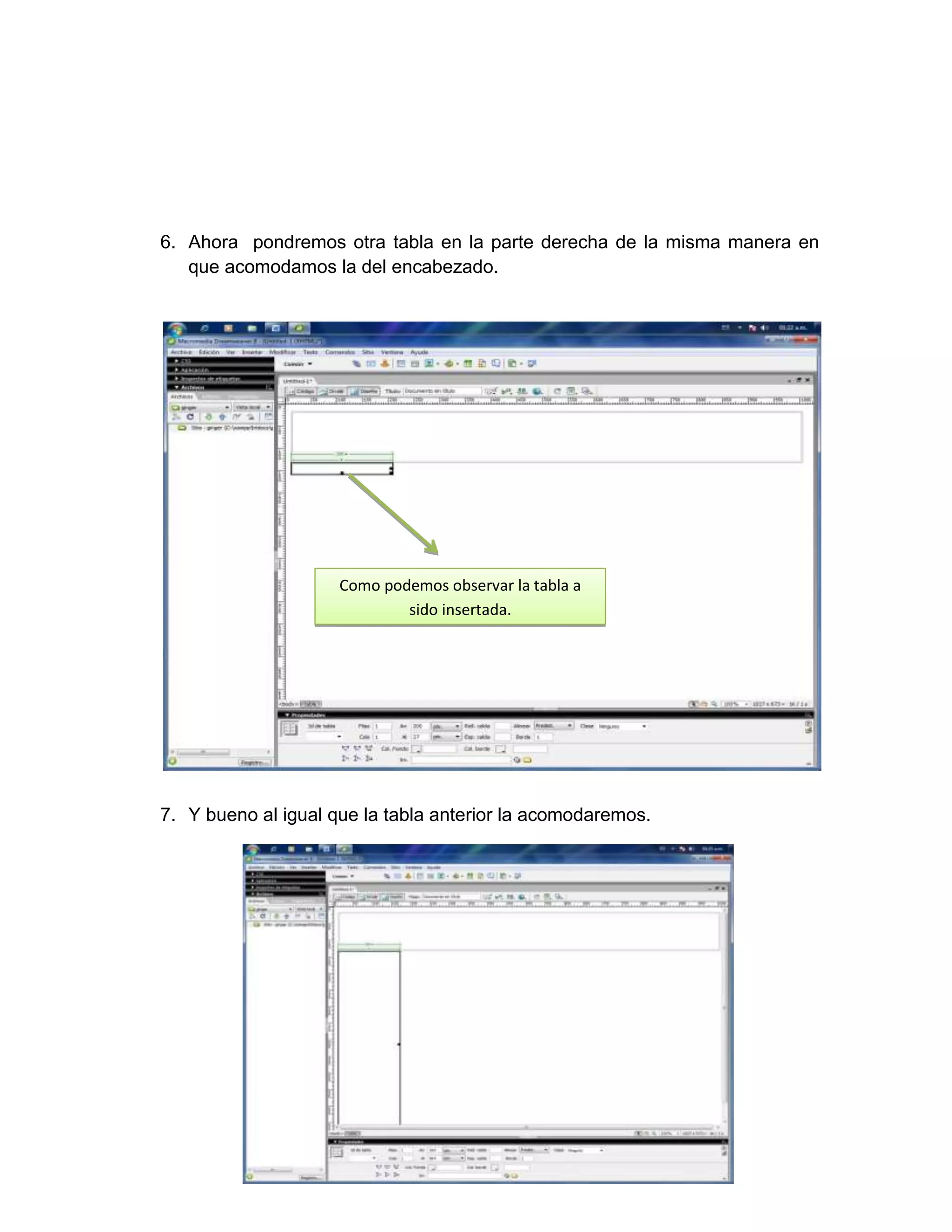 6. Ahora pondremos otra tabla en la parte derecha de la misma manera en
   que acomodamos la del encabezado.




                     Como podemos observar la tabla a
                             sido insertada.




7. Y bueno al igual que la tabla anterior la acomodaremos.
 