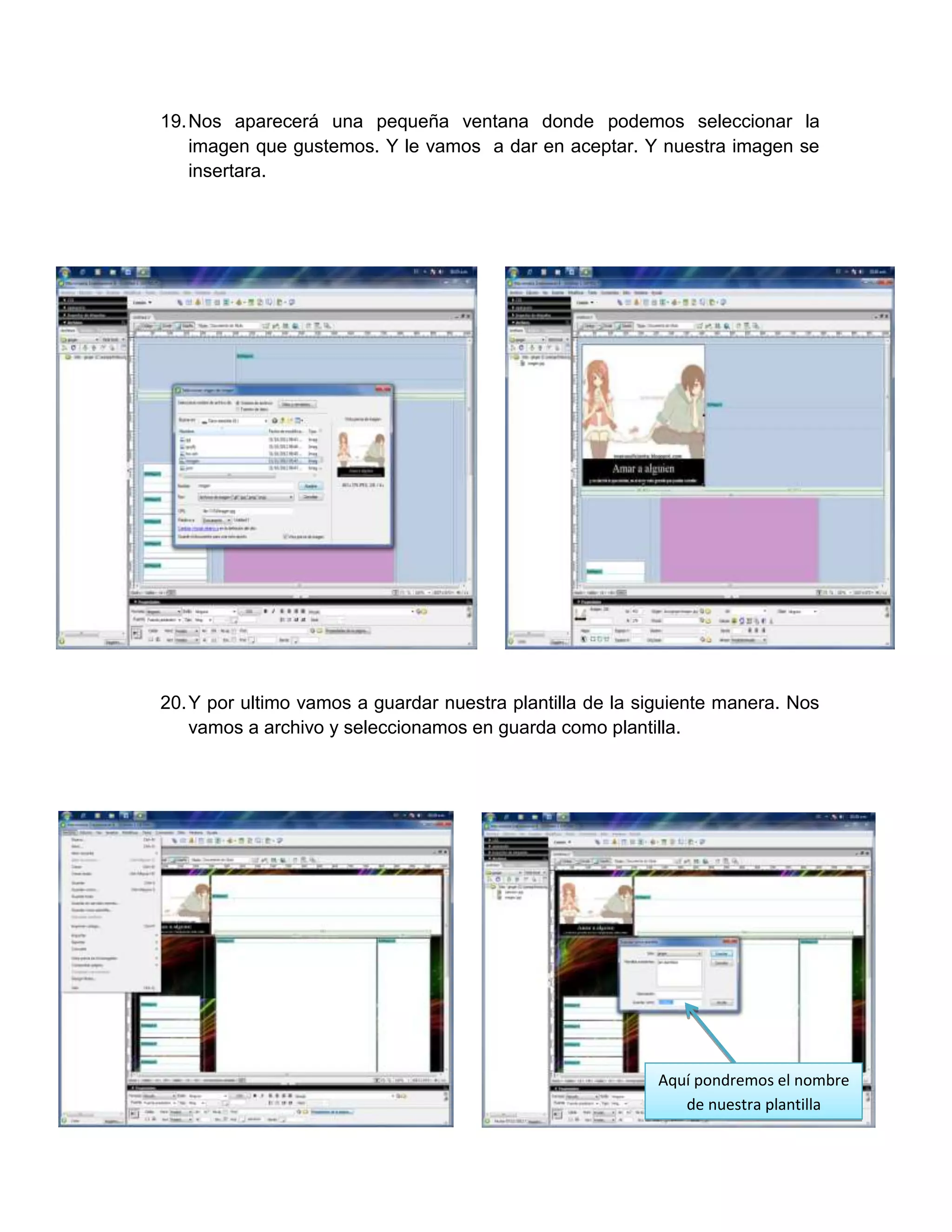 19. Nos aparecerá una pequeña ventana donde podemos seleccionar la
    imagen que gustemos. Y le vamos a dar en aceptar. Y nuestra imagen se
    insertara.




20. Y por ultimo vamos a guardar nuestra plantilla de la siguiente manera. Nos
    vamos a archivo y seleccionamos en guarda como plantilla.




                                                          Aquí pondremos el nombre
                                                             de nuestra plantilla
 