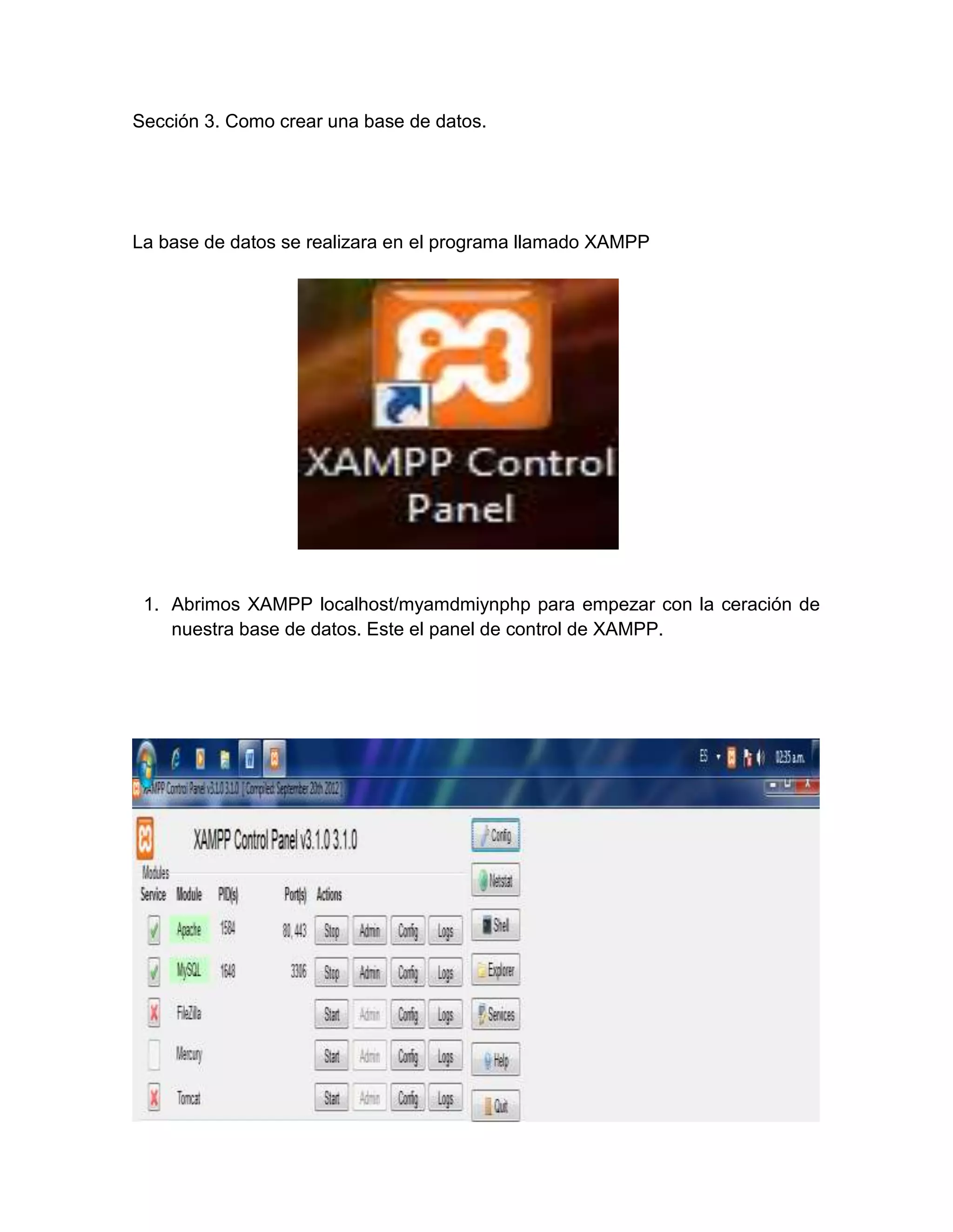 Sección 3. Como crear una base de datos.




La base de datos se realizara en el programa llamado XAMPP




 1. Abrimos XAMPP localhost/myamdmiynphp para empezar con la ceración de
    nuestra base de datos. Este el panel de control de XAMPP.
 