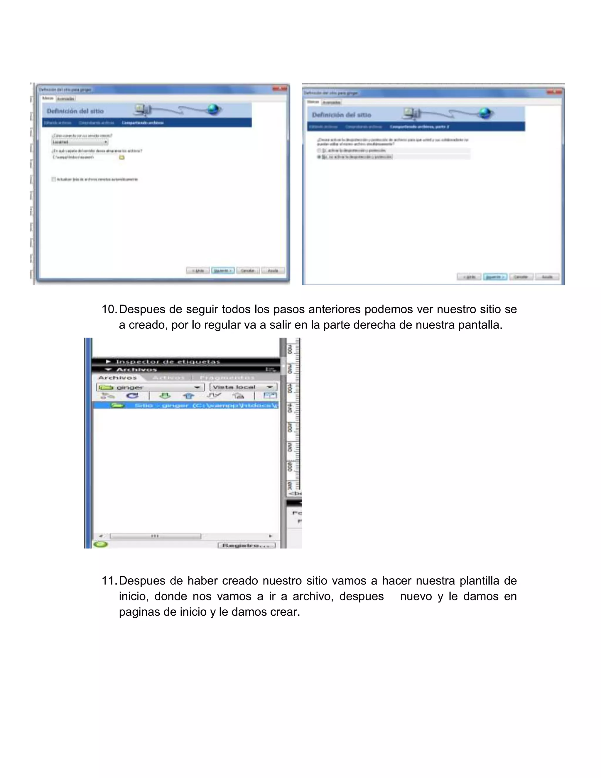 10. Despues de seguir todos los pasos anteriores podemos ver nuestro sitio se
    a creado, por lo regular va a salir en la parte derecha de nuestra pantalla.




11. Despues de haber creado nuestro sitio vamos a hacer nuestra plantilla de
    inicio, donde nos vamos a ir a archivo, despues nuevo y le damos en
    paginas de inicio y le damos crear.
 