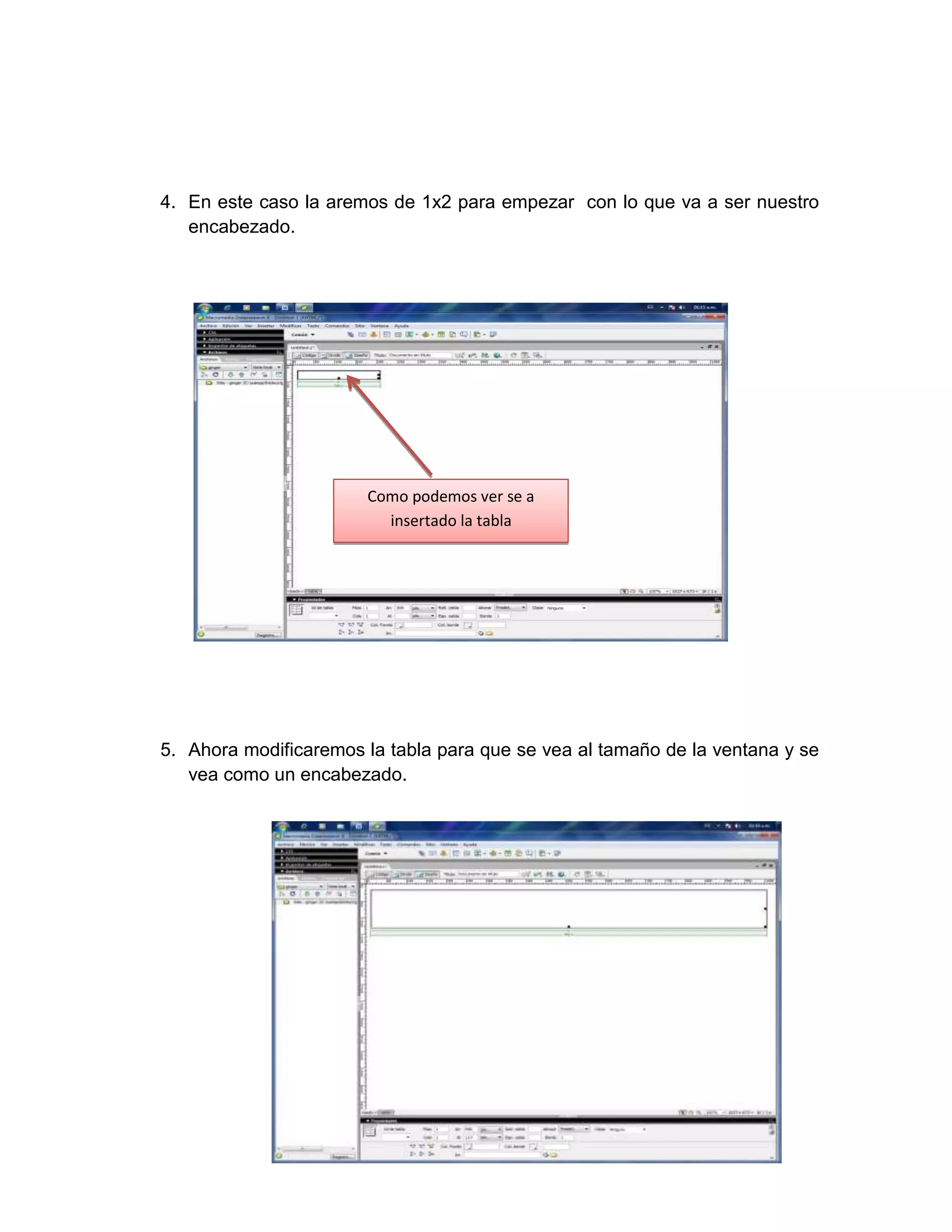4. En este caso la aremos de 1x2 para empezar con lo que va a ser nuestro
   encabezado.




                       Como podemos ver se a
                         insertado la tabla




5. Ahora modificaremos la tabla para que se vea al tamaño de la ventana y se
   vea como un encabezado.
 