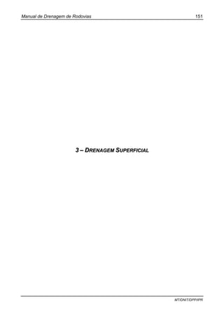 Manual de Drenagem de Rodovias 151
MT/DNIT/DPP/IPR
33 –– DDRREENNAAGGEEMM SSUUPPEERRFFIICCIIAALL
 