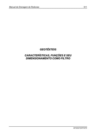 Manual de Drenagem de Rodovias 311
MT/DNIT/DPP/IPR
GGEEOOTTÊÊXXTTEEIISS
CCAARRAACCTTEERRÍÍSSTTIICCAASS,, FFUUNNÇÇÕÕEESS EE SSEEUU
DDIIMMEENNSSIIOONNAAMMEENNTTOO CCOOMMOO FFIILLTTRROO
 