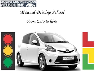 Manual Driving School 
From Zero to hero 
 