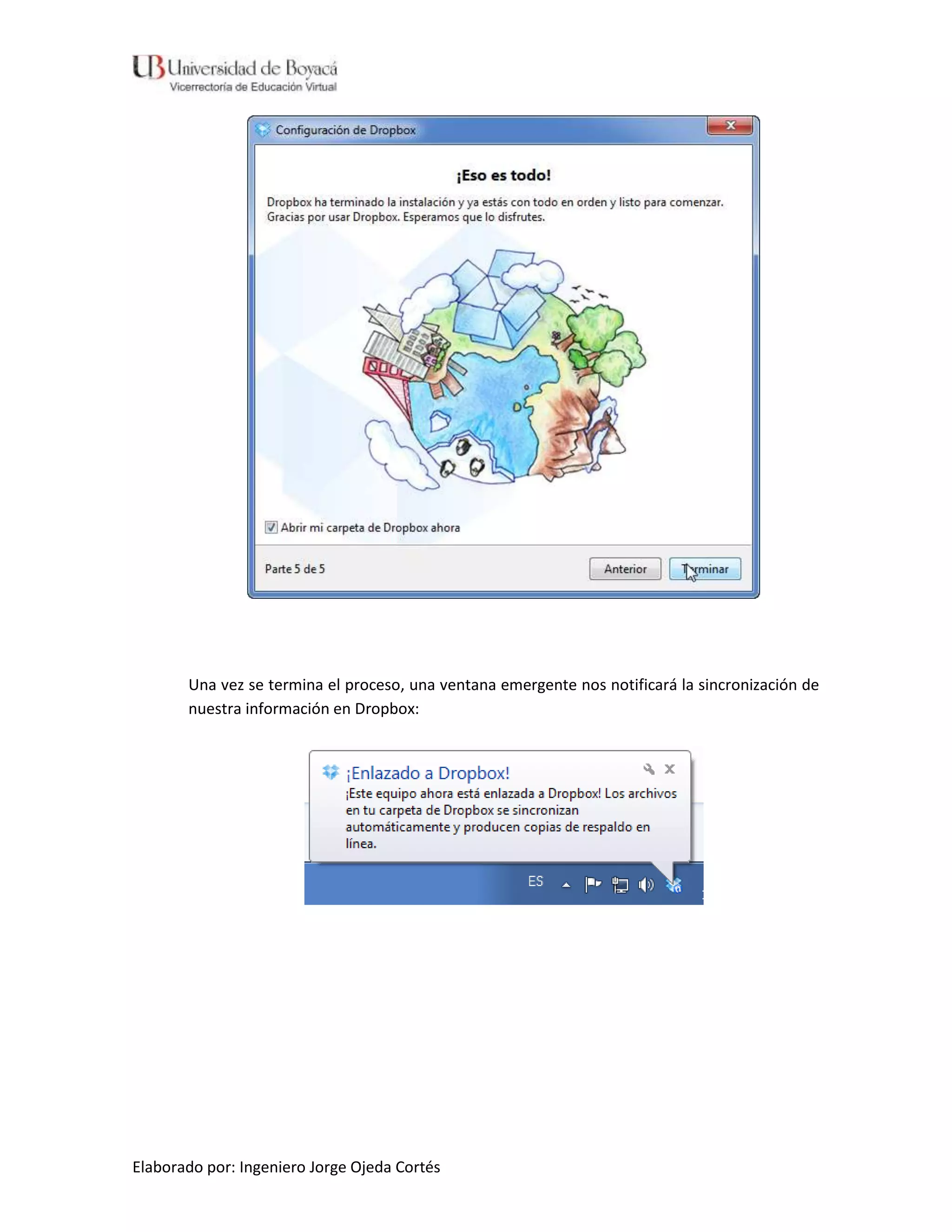 Una vez se termina el proceso, una ventana emergente nos notificará la sincronización de
       nuestra información en Dropbox:




Elaborado por: Ingeniero Jorge Ojeda Cortés
 
