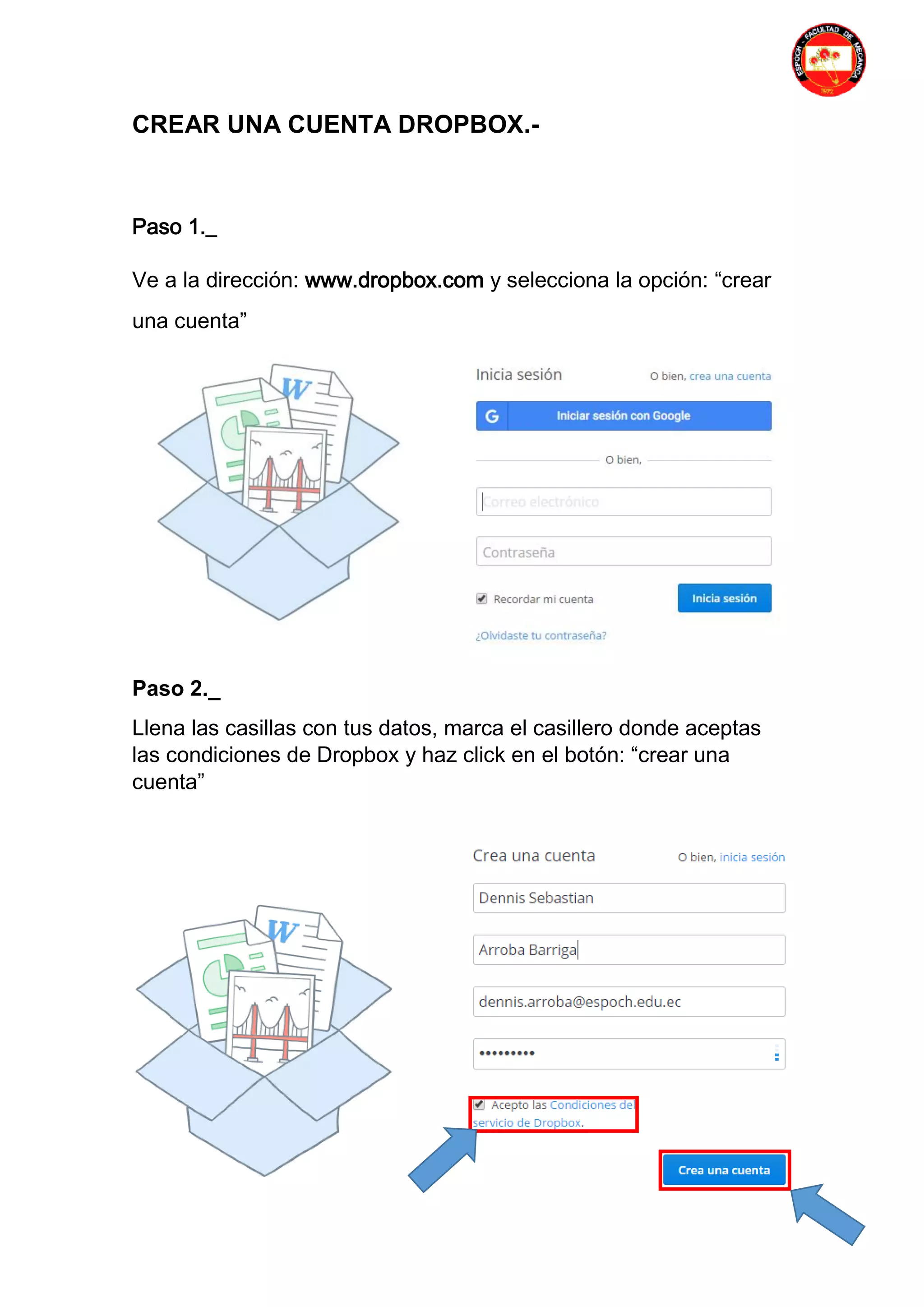 CREAR UNA CUENTA DROPBOX.-
Paso 1._
Ve a la dirección: www.dropbox.com y selecciona la opción: “crear
una cuenta”
Paso 2._
Llena las casillas con tus datos, marca el casillero donde aceptas
las condiciones de Dropbox y haz click en el botón: “crear una
cuenta”
 