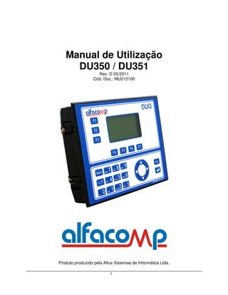 Manual de Utilização
     DU350 / DU351
                    Rev. D 05/2011
                  Cód. Doc.: MU213100




Produto produzido pela Altus Sistemas de Informática Ltda.

                           i
 