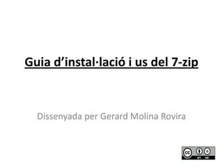 Guia d’instal·lació i us del 7-zip Dissenyada per Gerard Molina Rovira 