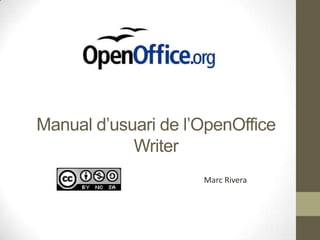 Manual d’usuari de l’OpenOffice
            Writer
                     Marc Rivera
 