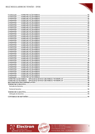 RELÉ REGULADOR DE TENSÃO – DVRI
ii
Continuação ......... COMUNICAÇÃO SERIAL..................................................................................................................... 54
Continuação ......... COMUNICAÇÃO SERIAL..................................................................................................................... 55
Continuação ......... COMUNICAÇÃO SERIAL..................................................................................................................... 56
Continuação ......... COMUNICAÇÃO SERIAL..................................................................................................................... 57
Continuação ......... COMUNICAÇÃO SERIAL..................................................................................................................... 58
Continuação ......... COMUNICAÇÃO SERIAL..................................................................................................................... 59
Continuação ......... COMUNICAÇÃO SERIAL..................................................................................................................... 60
Continuação ......... COMUNICAÇÃO SERIAL..................................................................................................................... 61
Continuação ......... COMUNICAÇÃO SERIAL..................................................................................................................... 62
Continuação ......... COMUNICAÇÃO SERIAL..................................................................................................................... 63
Continuação ......... COMUNICAÇÃO SERIAL..................................................................................................................... 64
Continuação ......... COMUNICAÇÃO SERIAL..................................................................................................................... 65
Continuação ......... COMUNICAÇÃO SERIAL..................................................................................................................... 66
Continuação ......... COMUNICAÇÃO SERIAL..................................................................................................................... 67
Continuação ......... COMUNICAÇÃO SERIAL..................................................................................................................... 68
Continuação ......... COMUNICAÇÃO SERIAL..................................................................................................................... 69
Continuação ......... COMUNICAÇÃO SERIAL..................................................................................................................... 70
Continuação ......... COMUNICAÇÃO SERIAL..................................................................................................................... 71
Continuação ......... COMUNICAÇÃO SERIAL..................................................................................................................... 72
Continuação ......... COMUNICAÇÃO SERIAL..................................................................................................................... 73
Continuação ......... COMUNICAÇÃO SERIAL..................................................................................................................... 74
Continuação ......... COMUNICAÇÃO SERIAL..................................................................................................................... 75
Continuação ......... COMUNICAÇÃO SERIAL..................................................................................................................... 76
Continuação ......... COMUNICAÇÃO SERIAL..................................................................................................................... 77
Continuação ......... COMUNICAÇÃO SERIAL..................................................................................................................... 78
Continuação ......... COMUNICAÇÃO SERIAL..................................................................................................................... 79
Continuação ......... COMUNICAÇÃO SERIAL..................................................................................................................... 80
Continuação ......... COMUNICAÇÃO SERIAL..................................................................................................................... 81
Continuação ......... COMUNICAÇÃO SERIAL..................................................................................................................... 82
Continuação ......... COMUNICAÇÃO SERIAL..................................................................................................................... 83
Continuação ......... COMUNICAÇÃO SERIAL..................................................................................................................... 84
Continuação ......... COMUNICAÇÃO SERIAL..................................................................................................................... 85
Continuação ......... COMUNICAÇÃO SERIAL..................................................................................................................... 86
Continuação ......... COMUNICAÇÃO SERIAL..................................................................................................................... 87
Continuação ......... COMUNICAÇÃO SERIAL..................................................................................................................... 88
COMUNICAÇÃO SERIAL – SINALIZAÇÃO DAS GRANDEZA NO DISPLAY ........................................................... 89
COMUNICAÇÃO SERIAL – SINALIZAÇÃO DAS GRANDEZA NO DISPLAY ........................................................... 90
RECOMENDAÇÕES IMPORTANTES................................................................................................................................. 98
TERMO DE GARANTIA......................................................................................................................................................... 98
Exclusão da Garantia:............................................................................................................................................................... 98
Perda de Garantia: ................................................................................................................................................................... 98
TERMO DE GARANTIA......................................................................................................................................................... 99
Utilização da Garantia:............................................................................................................................................................. 99
CONTROLE DE REVISÕES .................................................................................................................................................. 99
 
