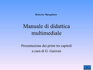 Manuale di didattica multimediale Presentazione dei primi tre capitoli a cura di G. Garzoni Roberto Maragliano 