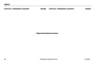 iv – Plataforma Elevatória JLG – 3123902
ÍNDICE
CAPÍTULO - PARÁGRAFO, ASSUNTO PÁGINA CAPÍTULO - PARÁGRAFO, ASSUNTO PÁGINA
Páginaintencionalmenteembranco.
 