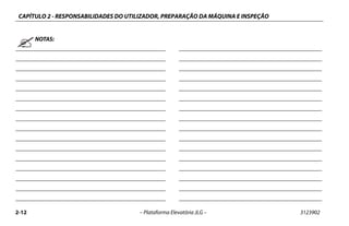 CAPÍTULO 2 - RESPONSABILIDADES DO UTILIZADOR, PREPARAÇÃO DA MÁQUINA E INSPEÇÃO
2-12 – Plataforma Elevatória JLG – 3123902
NOTAS:
 
