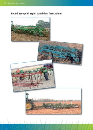 34 - Manuale abbreviato
Alcuni esempi di erpici da minima lavorazione:
 