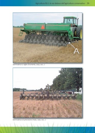 Agricoltura BLU la via italiana dell’agricoltura conservativa - 39
Seminatrice a righe (frumento, orzo, ecc..)
Seminatrice di precisione (mais, soia, ecc..)
 