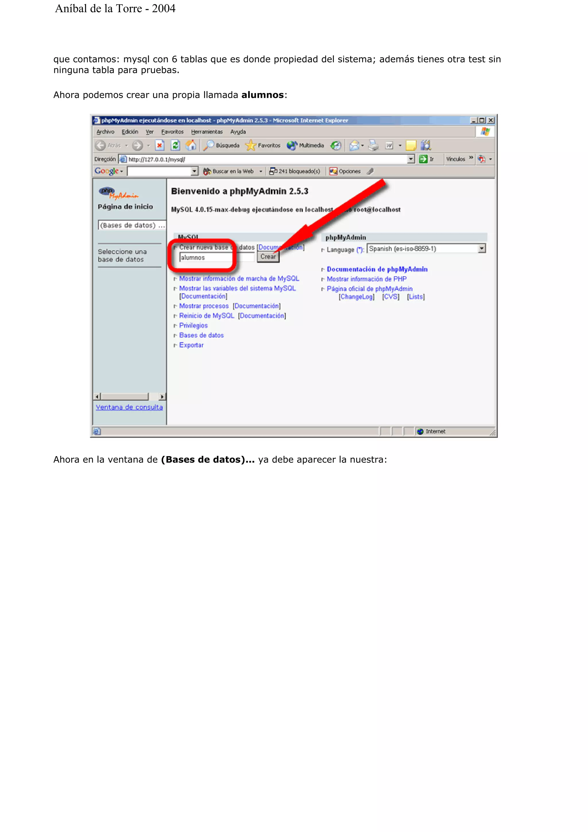que contamos: mysql con 6 tablas que es donde propiedad del sistema; además tienes otra test sin
ninguna tabla para pruebas.
Ahora podemos crear una propia llamada alumnos:
Ahora en la ventana de (Bases de datos)... ya debe aparecer la nuestra:
Aníbal de la Torre - 2004
 