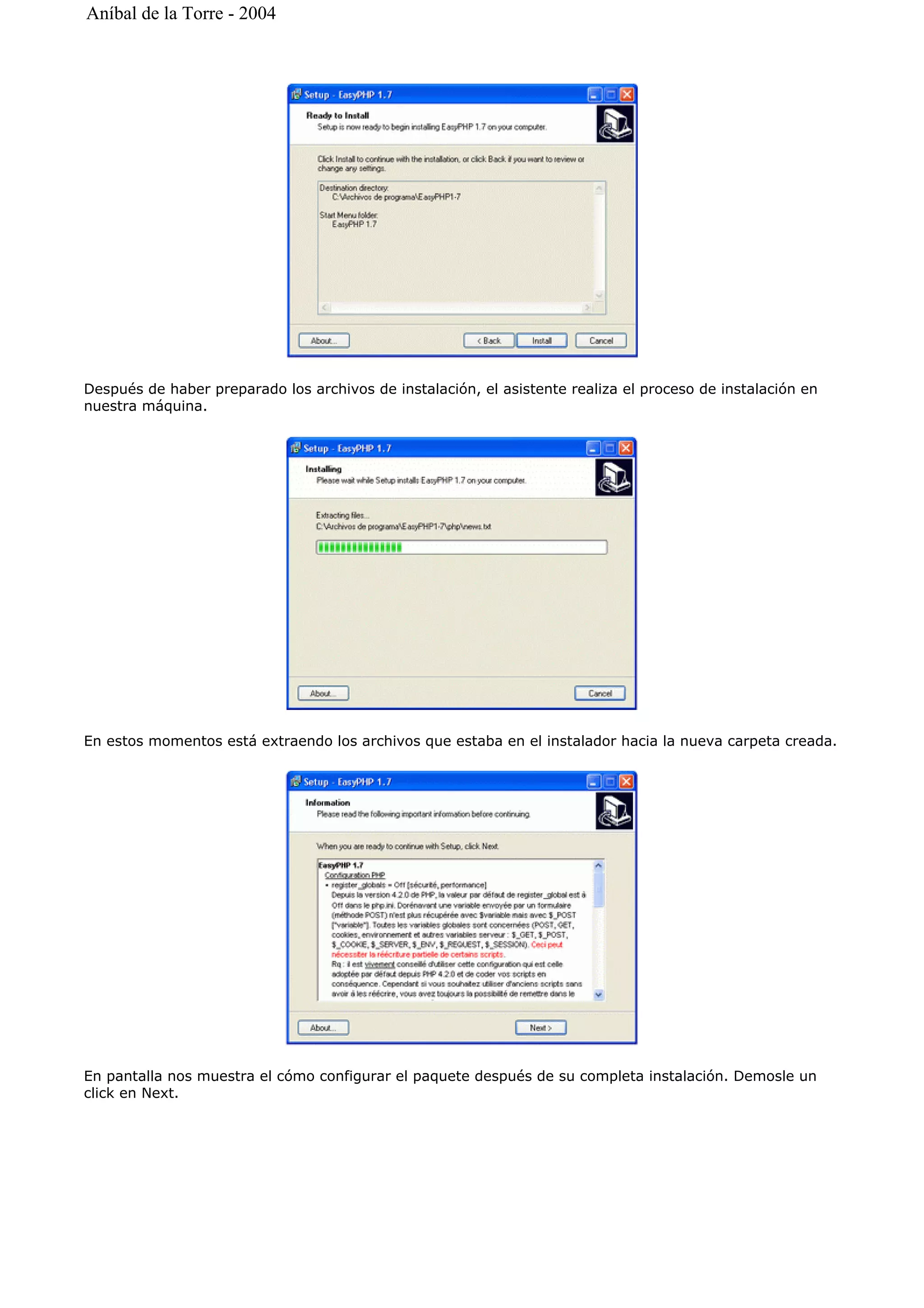 Después de haber preparado los archivos de instalación, el asistente realiza el proceso de instalación en
nuestra máquina.
En estos momentos está extraendo los archivos que estaba en el instalador hacia la nueva carpeta creada.
En pantalla nos muestra el cómo configurar el paquete después de su completa instalación. Demosle un
click en Next.
Aníbal de la Torre - 2004
 