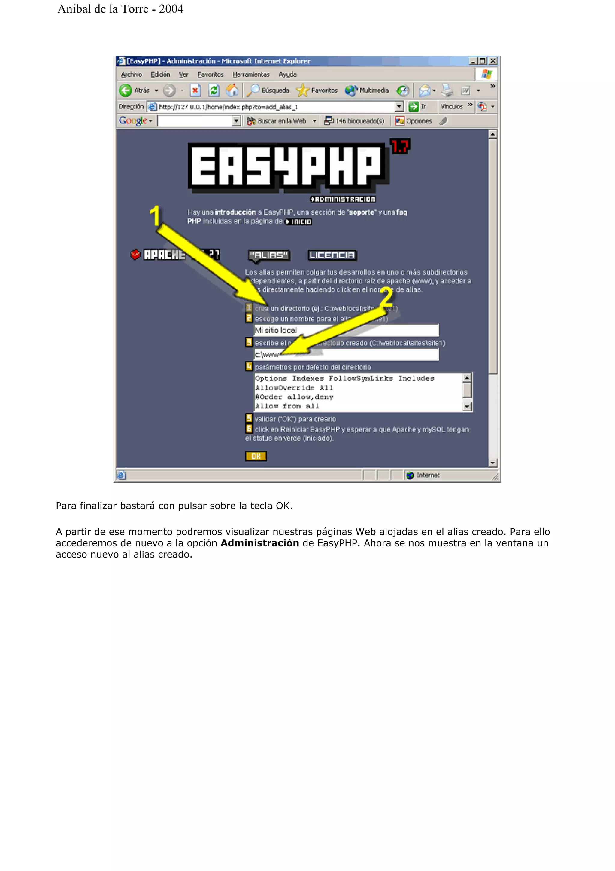 Para finalizar bastará con pulsar sobre la tecla OK.
A partir de ese momento podremos visualizar nuestras páginas Web alojadas en el alias creado. Para ello
accederemos de nuevo a la opción Administración de EasyPHP. Ahora se nos muestra en la ventana un
acceso nuevo al alias creado.
Aníbal de la Torre - 2004
 